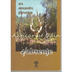 4 Absente - Ara Alexandru Sismanian - Cu Dedicatie Si Autograf