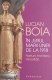 In jurul Marii Uniri de la 1918 - Lucian Boia - Carte Istorie