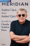 Cumpara ieftin Meridian: Andrei Ujică despre Andrei Ujică: De vorbă cu Claudia Nedelcu Duca - Andrei Ujică