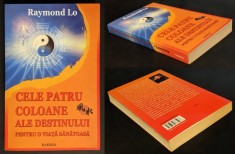 CELE PATRU COLOANE ale DESTINULUI pentru O VIATA SANATOASA &ndash; Raymond Lo 2006 Daksha 288 pag DIagrame Destin Brosata, stare buna/utilizata ezoterism
