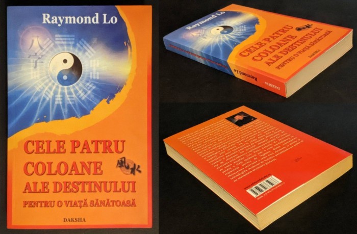 CELE PATRU COLOANE ale DESTINULUI pentru O VIATA SANATOASA &ndash; Raymond Lo 2006 Daksha 288 pag DIagrame Destin Brosata, stare buna/utilizata ezoterism