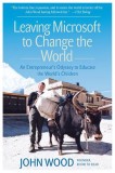 Leaving Microsoft to Change the World: An Entrepreneur&#039;s Odyssey to Educate the World&#039;s Children