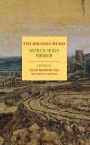The Broken Road: From the Iron Gates to Mount Athos - Patrick Leigh Fermor, Travel Across Europe, Bulgaria, Romania, Greece