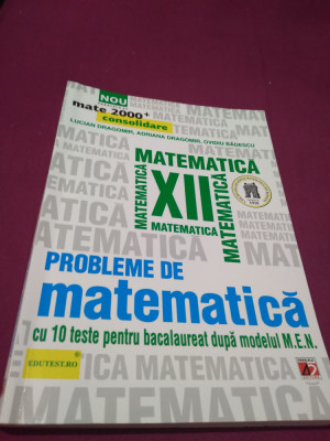 CULEGERE DE PROBLEME CLASA XII MATEMATICA MATE 2000+ LUCIAN DRAGOMIR foto