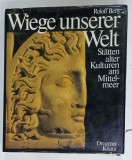 WIEGE UNSERER WELT ( LEAGANUL LUMII NOASTRE ) von ROLOFF BENY , STATTEN ALTER KULTUREN AM MITTELMEER von ROLOFF BENY , TEXT IN LIMBA GERMANA , 198