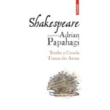 Troilus si Cresida - Timon din Atena - Adrian Papahagi, Polirom