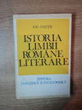 ISTORIA LIMBII ROMANE LITERARE de ION GHETIE , Bucuresti 1978