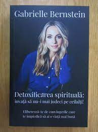 Detoxificarea spirituala: invata sa nu-i mai judeci pe ceilalti - Gabrielle Bernstein foto