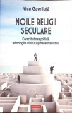NOILE RELIGII SECULARE. CORECTITUDINEA POLITICA, TEHNOLOGIILE VIITORULUI SI TRANSUMANSMUL-NICU GAVRILUTA-349589