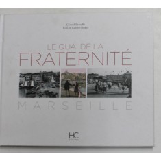 LE QUAI DE FRATERNITE - MARSEILLE par GERARD DETAILLE , texte de GABRIEL CHAKRA , 2012