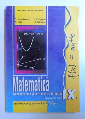 MATEMATICA - TRUNCHI COMUN SI CURRICULUM DIFERENTIAT , MANUAL PENTRU CLASA A IX- A de C. NASTASESCU....D. MIHALCA , 201 foto