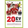 20 &eacute;v, 20 meccs - Avagy Torghell&eacute;től Szoboszlaiig: m&eacute;rlegen a magyar futball elm&uacute;lt k&eacute;t &eacute;vtizede - Jand&oacute; Zolt&aacute;n