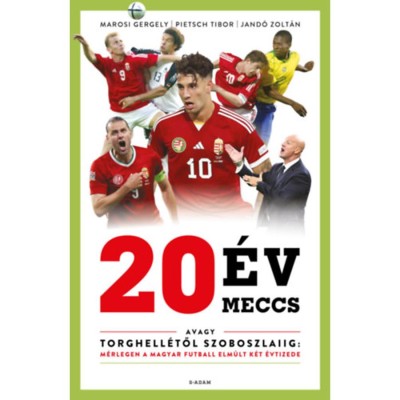 20 &amp;eacute;v, 20 meccs - Avagy Torghell&amp;eacute;től Szoboszlaiig: m&amp;eacute;rlegen a magyar futball elm&amp;uacute;lt k&amp;eacute;t &amp;eacute;vtizede - Jand&amp;oacute; Zolt&amp;aacute;n foto