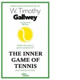 The inner game of tenis. Jocul interior in tenis. Ghidul clasic pentru performanta de varf - Timothy Gallwey, Radu Hanganut