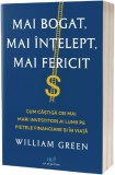 Mai bogat, mai intelept, mai fericit. Cum castiga cei mai mari investitori ai lumii pe pietele financiare si in viata &ndash; William Green