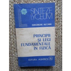 Principii si Legi Fundamentale in Fizica - Gh. Hutanu, Albatros 1983