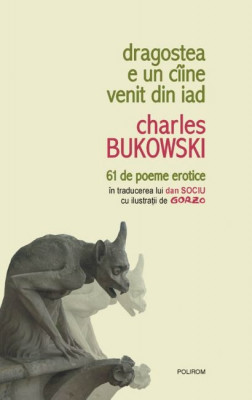 Dragostea e un caine venit din iad. 61 de poeme erotice - Charles Bukowski foto