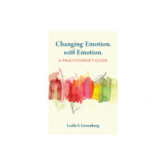 Changing Emotion with Emotion: A Practitioner's Guide