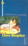 Clara Noaptea - Catherine Locandro, Humanitas, 2006, Carte de pe Noptiera, Roman, Beletristica