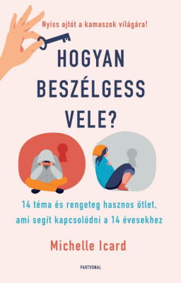 Hogyan besz&amp;eacute;lgess vele? - 14 t&amp;eacute;ma &amp;eacute;s rengeteg hasznos &amp;ouml;tlet, ami seg&amp;iacute;t kapcsol&amp;oacute;dni a 14 &amp;eacute;vesekhez - Michelle Icard foto