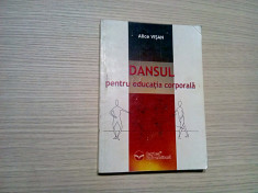 DANSUL pentru EDUCATIA CORPORALA - Alice Visan - Universitara, 2005, 245 p. foto