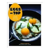 Eggs On Top Recipes Elevated By An Egg, Andrea Slonecker