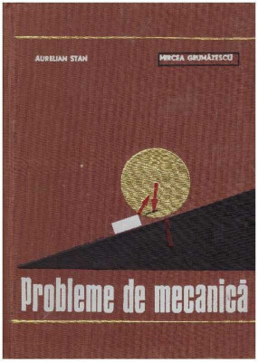 Aurelian Stan, Mircea Grumazescu - Probleme de mecanica - 126963 foto