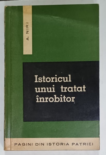 ISTORICUL UNUI TRATAT INROBITOR de A. NIRI , TRATATUL ECONOMIC ROMANO - GERMAN DIN MARTIE 1939 , APARUTA 1965