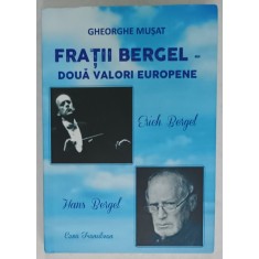 FRATII BERGEL - DOUA VALORI EUROPENE : ERICH BERGHEL si HANS BERGHEL de GHEORGHE MUSAT , 2022