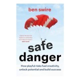 Safe Danger The Art of Taking Playful Risks to Fuel Creativity, Unlock Potential and Build Success
