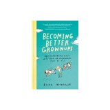 Becoming Better Grownups: Rediscovering What Matters and Remembering How to Fly