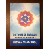 Risvan Vlad Rusu - Dicționar de simboluri pentru protecția spirituală (ediție adăugită și revizuită)