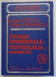 PATOLOGIA CHIRURGICALA A TESTICULULUI SI ANEXELOR LUI de EUGEN PROCA , TRAIAN PATRASCU , Bucuresti 1999