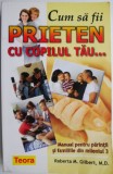 Carte Cum sa fii prieten cu copilul tau de Roberta M. Gilbert, Beletristica, Noua sau Anticariat Stare Foarte Buna