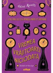 Cronicile Domnisoarei Poimaine 1. Vremea Vrajitoarei Niciodata, Adina Rosetti - Editura Art foto
