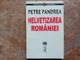 HELVETIZAREA ROMANIEI - PETRE PANDREA