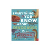Everything You Know about Dinosaurs Is Wrong!