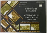 INSTANTANEE DE RAZBOI / WORLD WAR IN PHOTOGRAPHS 1916 -1918 de Dr.CRISTINA CONSTANTIN si LUMINITA IORDACHE , ALBUM DE FOTOGRAFIE CU TEXT IN ROMANA SI