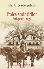 Troica amintirilor. Sub patru regi - Cartea Romaneasca