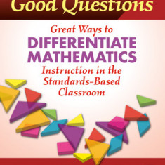Good Questions: Great Ways to Differentiate Mathematics Instruction in the Standards-Based Classroom