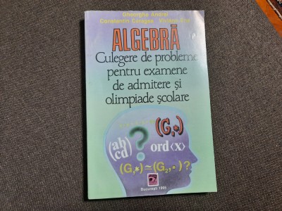 GHEORGHE ANDREI ALGEBRA CULEGERE DE PROBLEME PENTRU OLIMPIADE RF22/3 foto