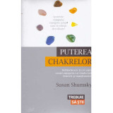 Susan Shumsky - Puterea Chakrelor. Deblocheaza-ti cei sapte centri energetici ai vindecarii, fericirii si transformarii - 135365
