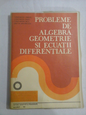PROBLEME DE ALGEBRA, GEOMETRIE SI ECUATII DIFERENTIALE - C. Udriste / C, Radu / C. Dicu / O. Malancioiu foto