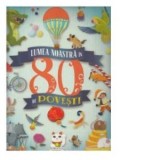 Lumea noastra in 80 de povesti - Luana Schidu, Jose Moran