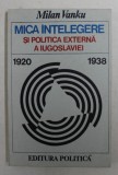 MICA INTELEGERE SI POLITICA EXTERNA A IUGOSLAVIEI 1920 - 1938 - MOMENTE SI SEMNIFICATII de MILAN VANKU , 1979