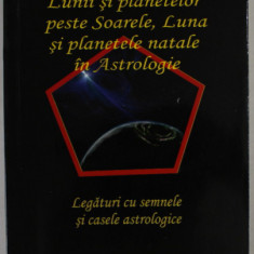 TRANZITELE SOARELUI , LUNII SI PLANTELOR PESTE SOARELE , LUNA SI PLANETELE NATALE IN ASTROLOGIE de ANDREI EMANUEL POPESCU , LEGATURI CU SEMNELE SI CA