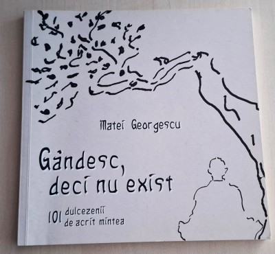 Gandesc, deci nu exist - 101 dulcezenii de acrit mintea - Matei Georgescu foto