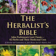 The Herbalist's Bible: John Parkinson's Lost Classic Rediscovered