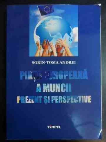 Piata Europeana A Muncii Prezent Si Perspective - Sorin -toma Andrei ,541397