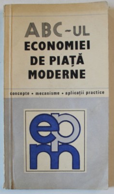 ABC - UL ECONOMIEI DE PIATA MODERNE , CONCEPTE , MECANISME , APLICATII PRACTICE de NITA DOBROTA , 1991 foto
